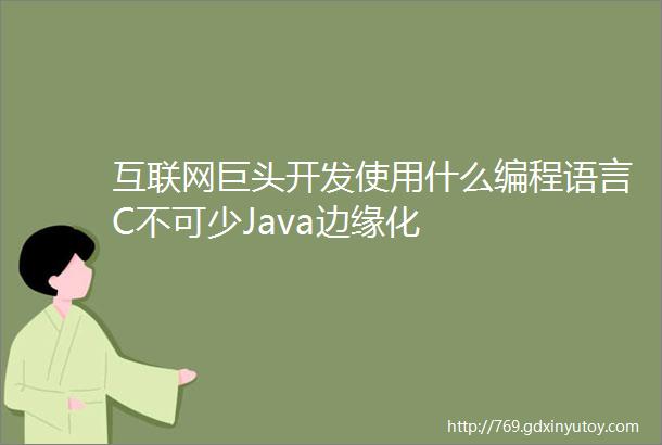 互联网巨头开发使用什么编程语言C不可少Java边缘化